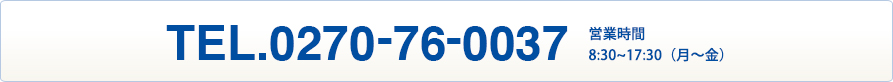 Tel:0270-76-0037 営業時間 8:30~17:30（月〜金）